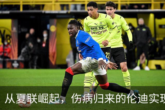 从夏联崛起，伤病归来的伦迪实现逆袭
